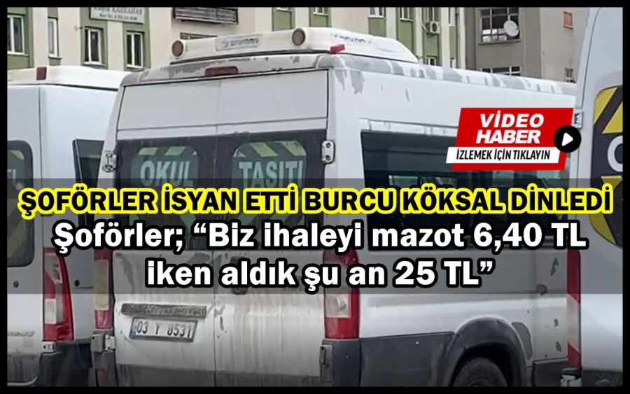 Şoförler; “Biz ihaleyi mazot 6,40 TL iken aldık şu an 25 TL”