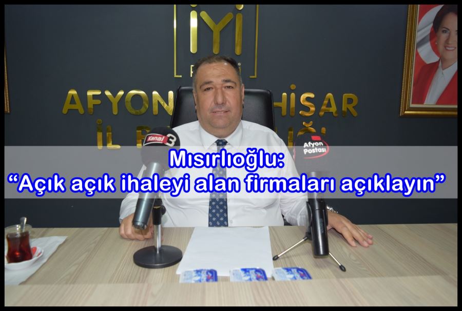 Mısırlıoğlu: “Açık açık ihaleyi alan firmaları açıklayın”