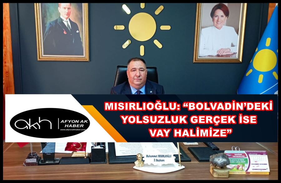 Mısırlıoğlu: “Bolvadin’deki yolsuzluk gerçek ise vay halimize”