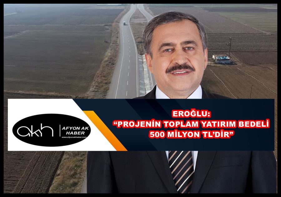 Eroğlu: “Projenin toplam yatırım bedeli 500 milyon TL’dir”