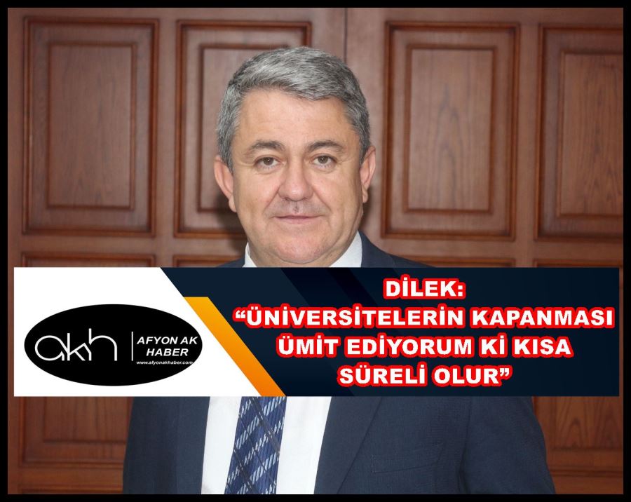 Dilek: “Üniversitelerin kapanması ümit ediyorum ki kısa süreli olur”