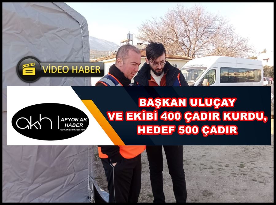 Başkan Uluçay ve ekibi 400 çadır kurdu, hedef 500 çadır