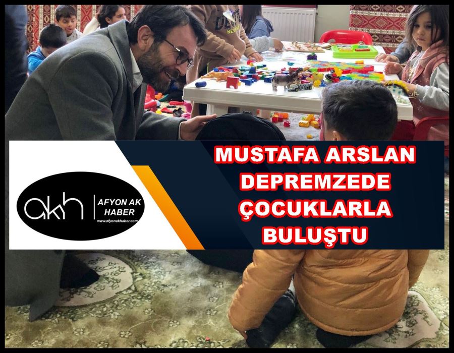 Mustafa Arslan depremzede çocuklarla buluştu