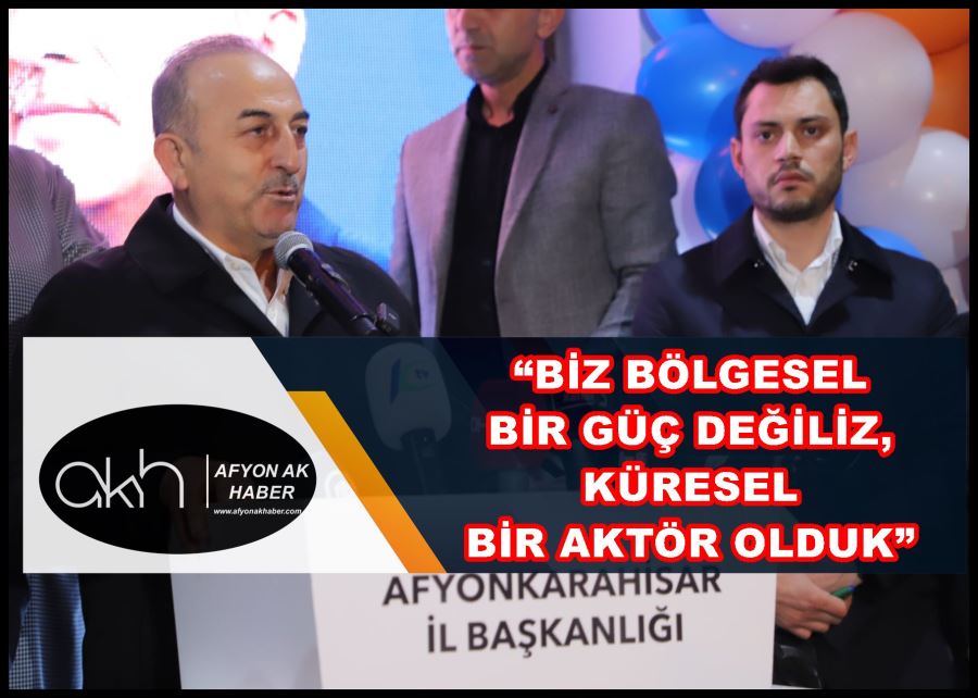 Mevlüt Çavuşoğlu: “Biz bölgesel bir güç değiliz, küresel bir aktör olduk”