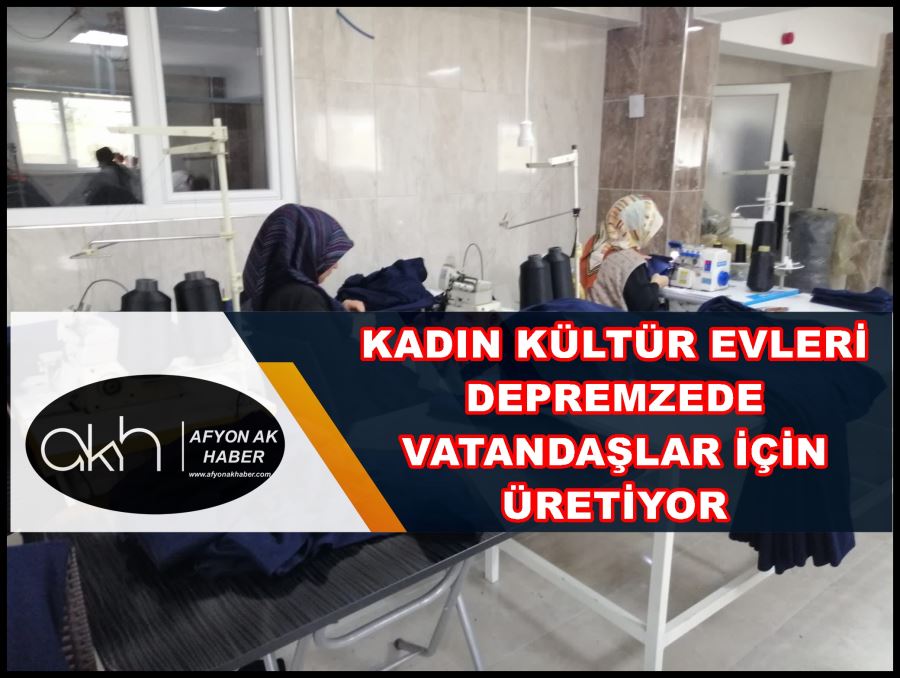 Kadın Kültür Evleri depremzede vatandaşlar için üretiyor