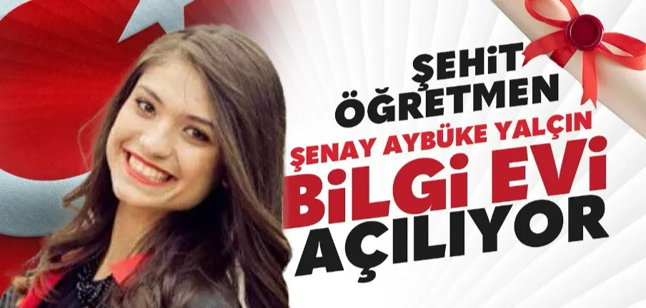 Şehit Öğretmen Şenay Aybüke Yalçın Bilgi Evi Açılıyor