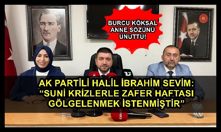 AK PARTİLİ HALİL İBRAHİM SEVİM: “SUNİ KRİZLERLE ZAFER HAFTASI GÖLGELENMEK İSTENMİŞTİR”